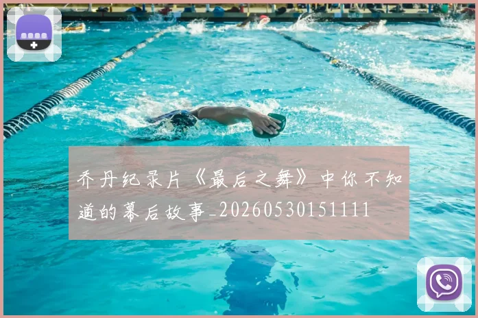 乔丹纪录片《最后之舞》中你不知道的幕后故事_20260530151111