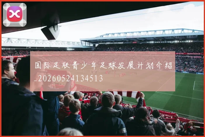 国际足联青少年足球发展计划介绍_20260524134513