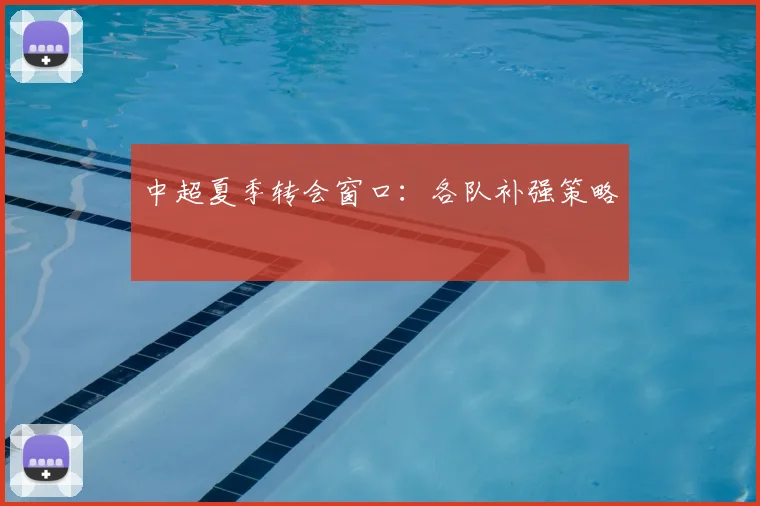中超夏季转会窗口:各队补强策略