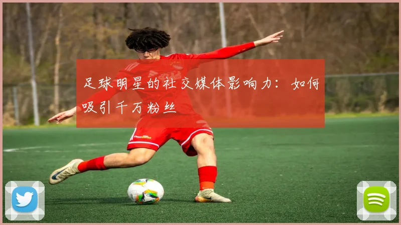足球明星的社交媒体影响力：如何吸引千万粉丝