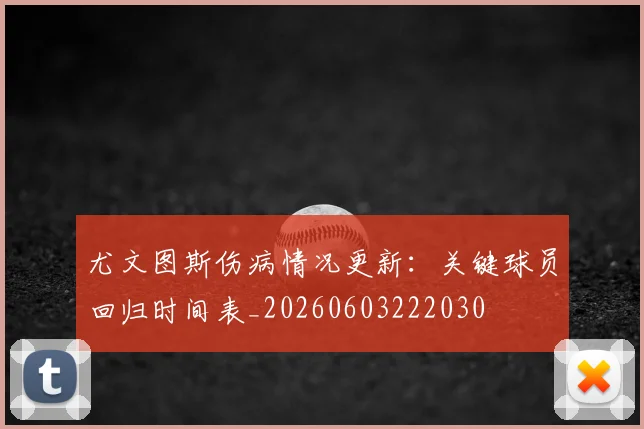 尤文图斯伤病情况更新:关键球员回归时间表_20260603222030